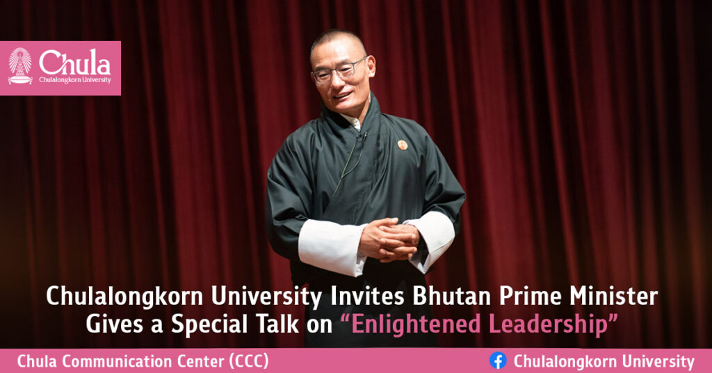 Chulalongkorn University Invites Bhutan Prime Minister Gives a Special Talk on “Enlightened Leadership” 