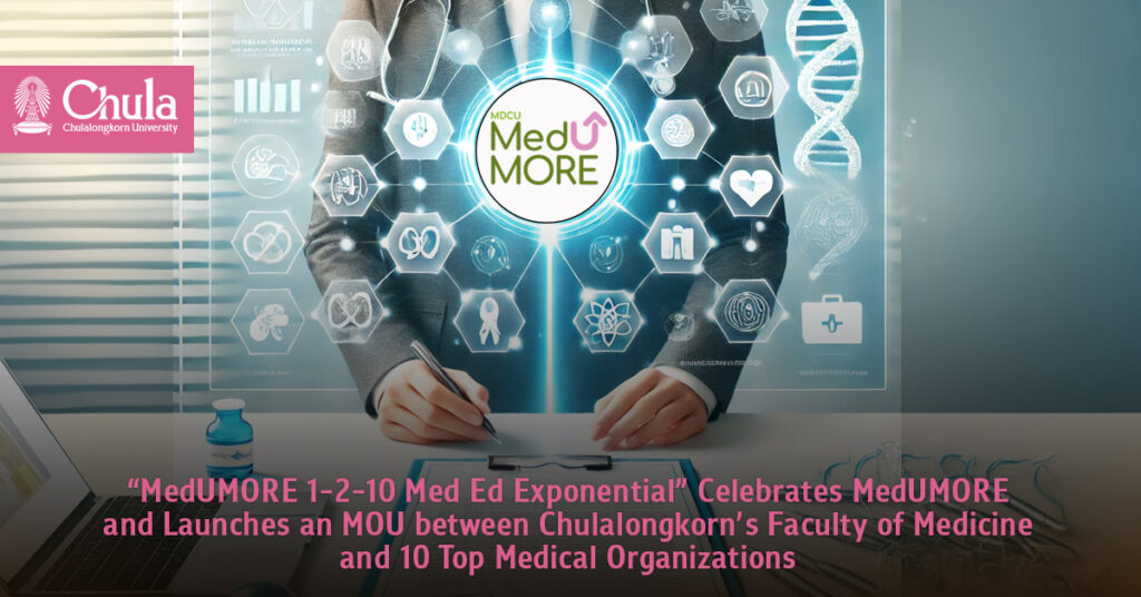 “MedUMORE 1-2-10 Med Ed Exponential” Celebrates MedUMORE and Launches an MOU between Chulalongkorn’s Faculty of Medicine and 10 Top Medical Organizations 