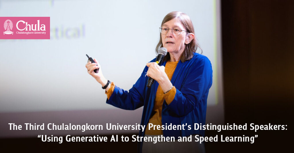 The Third Chulalongkorn University President’s Distinguished Speakers: “Using Generative AI to Strengthen and Speed Learning” 