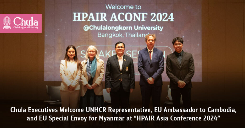 Chula Executives Welcome UNHCR Representative, EU Ambassador to Cambodia, and EU Special Envoy for Myanmar at “HPAIR Asia Conference 2024” 