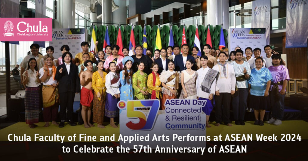 Chula Faculty of Fine and Applied Arts Performs at ASEAN Week 2024 to Celebrate the 57th Anniversary of ASEAN 