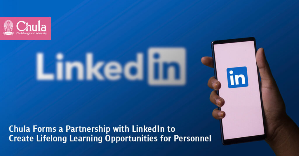 Chulalongkorn University Forms a Partnership with LinkedIn to Create Lifelong Learning Opportunities for Personnel  