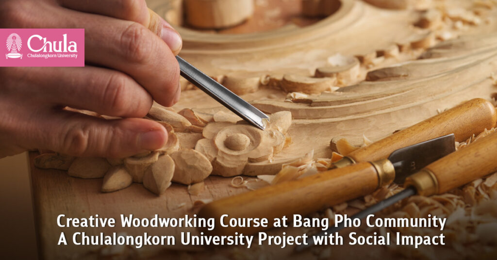 “Creative Woodworking Course at Bang Pho Community”, A Chulalongkorn University Project with Social Impact 