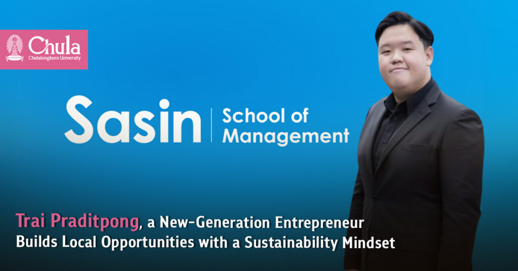 Sasin Student, a New-Generation Entrepreneur, Builds Local Opportunities with a Sustainability Mindset 