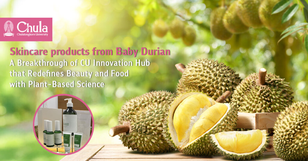 Skincare products from Baby Durian, Anyone? -- A Breakthrough of CU Innovation Hub that Redefines Beauty and Food with Plant-Based Science