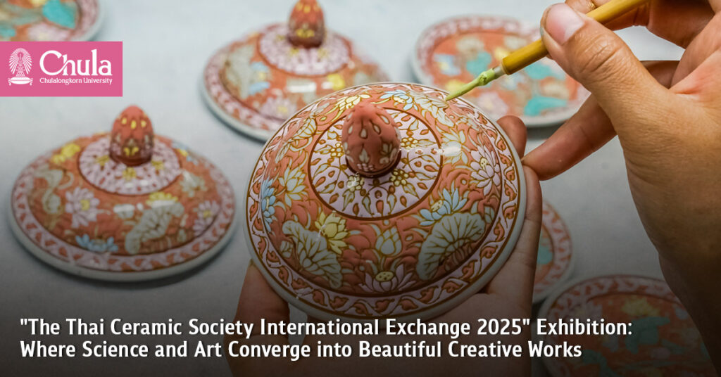 "The Thai Ceramic Society International Exchange 2025" Exhibition: Where Science and Art Converge into Beautiful Creative Works 