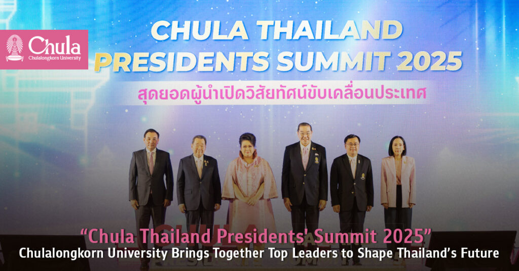 “Chula Thailand Presidents' Summit 2025”  Chulalongkorn University Brings Together Top Leaders to Shape Thailand’s Future 